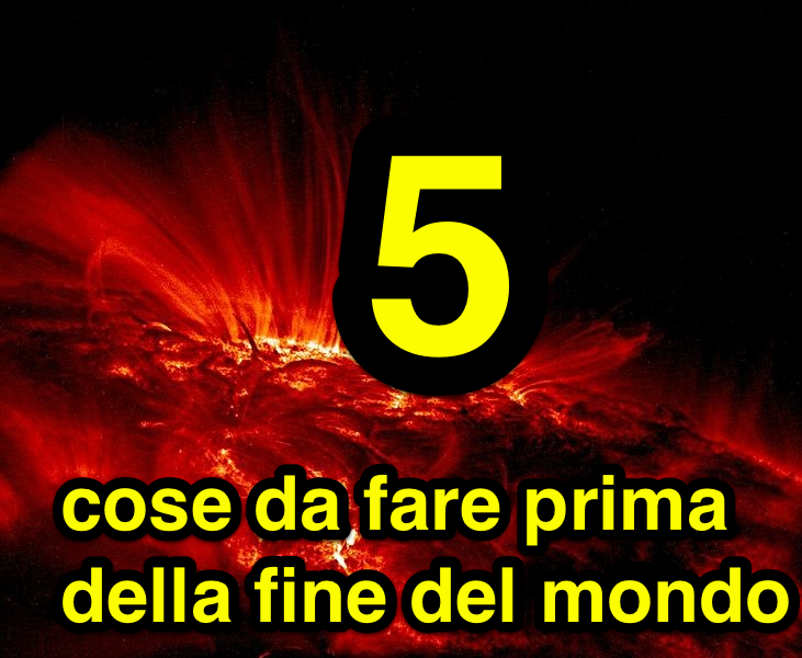 5 cosa da fare prima della fine del mondo